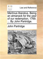 Merlinus liberatus. Being an almanack for the year of our redemption, 1769. ... By John Partridge.,1170427839,9781170427835
