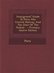 Immigrants' Guide To Peru (the Central Railway And The Zone Of The Pichis)... - Primary Source Edition,1295117118,9781295117116