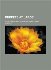 Puppets at Large; Scenes and Subjects from Mr. Punch's Show,1458960056,9781458960054