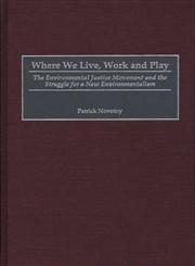 Where We Live, Work and Play The Environmental Justice Movement and the Struggle for a New Environmentalism,0275960269,9780275960261