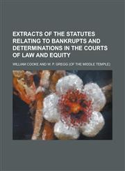 Extracts of the Statutes Relating to Bankrupts and Determinations in the Courts of Law and Equity,1234117797,9781234117795