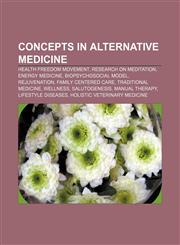 Concepts in alternative medicine Health freedom movement, Research on meditation, Energy medicine, Biopsychosocial model, Rejuvenation,1155699165,9781155699165