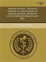 Systemic anomies - discursive panaceas A critical analysis of selected scholarly critiques of the No Child Left Behind Act of 2001.,1244029084,9781244029088