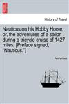 Nauticus on his Hobby Horse, or, the adventures of a sailor during a tricycle cruise of 1427 miles. [Preface signed, "Nauticus."],124160469X,9781241604691