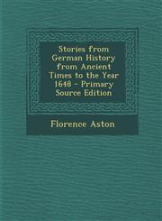 Stories from German History from Ancient Times to the Year 1648 - Primary Source Edition,1295429381,9781295429387