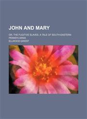 John and Mary; Or, the Fugitive Slaves. a Tale of South-Eastern Pennsylvania,1150672013,9781150672019