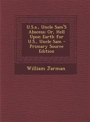 U.S.a., Uncle Sam'S Abscess; Or, Hell Upon Earth for U.S., Uncle Sam - Primary Source Edition,129429010X,9781294290100