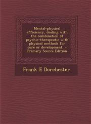 Mental-Physical Efficiency, Dealing with the Combination of Psychic-Therapeutic with Physical Methods for Cure or Development - Primary Source Edition,1287849520,9781287849520
