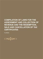 Compilation of Laws for the Assessment and Collection of Revenue and the Redemption, Sale and Cancellation of Tax Certificates,1234079585,9781234079581