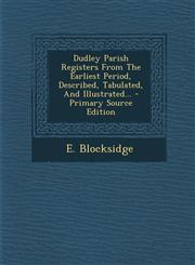 Dudley Parish Registers from the Earliest Period, Described, Tabulated, and Illustrated... - Primary Source Edition,1294471155,9781294471158