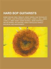 Hard Bop Guitarists Bobby Broom, Emily Remler, Grant Green, Ivan Boogaloo Joe Jones, Jack Petersen (Guitarist), James A. Hall, James Chi,1230518509,9781230518503