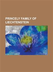 Princely Family of Liechtenstein Alois, Hereditary Prince of Liechtenstein, Anton Florian, Prince of Liechtenstein, Archduchess Agnes Christina of Au,115644487X,9781156444870