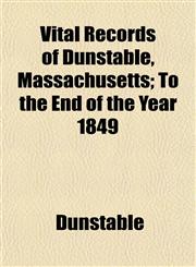 Vital Records of Dunstable, Massachusetts; To the End of the Year 1849,1154885925,9781154885927