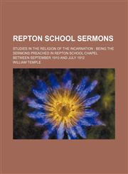 Repton School sermons; studies in the religion of the incarnation  Being the sermons preached in Repton School Chapel between September 1910 and July 1912,1151142344,9781151142344