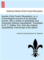 Annals of the French Revolution; or, a Chronological account of its principal events; with a variety of anecdotes and characters hitherto unpublished. Translated by R. C. Dallas, Esq. from the original, unpublished, manuscript of the author. VOL.III,1241694702,9781241694708