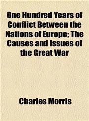 One Hundred Years of Conflict Between the Nations of Europe; The Causes and Issues of the Great War,1152029428,9781152029422