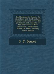 Dual Language in Canada, Its Advantages and Disadvantages A Lecture Delivered Before the Professors and Students of the University of New Brunswick,,1287788408,9781287788409