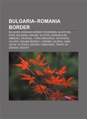 Bulgaria-Romania border Bulgaria-Romania border crossings, Black Sea, Ruse, Bulgaria, Danube, Silistra, Durankulak, Zimnicea, Călăraşi,1156748054,9781156748053