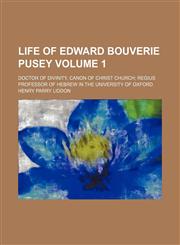 Life of Edward Bouverie Pusey; doctor of divinity, canon of Christ church regius professor of Hebrew in the University of Oxford Volume 1,115100037X,9781151000378