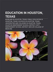 Education in Houston, Texas Museums in Houston, Texas, Public education in Houston, Texas, Schools in Houston, Texas,115662245X,9781156622452