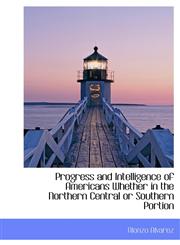 Progress and Intelligence of Americans Whether in the Northern Central or Southern Portion,1115371495,9781115371490