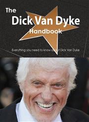 The Dick Van Dyke Handbook - Everything You Need to Know about Dick Van Dyke,148647764X,9781486477647