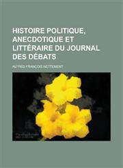 Histoire Politique, Anecdotique Et Litteraire Du Journal Des Debats,1153441136,9781153441131
