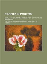 Profits in Poultry; Useful and Ornamental Breeds, and Their Profitable Management,1155117956,9781155117959