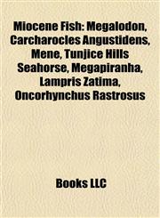 Miocene Fish Megalodon, Carcharocles Angustidens, Mene, Tunjice Hills Seahorse, Megapiranha, Lampris Zatima, Oncorhynchus Rastrosus,1157001777,9781157001775