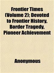 Frontier Times (Volume 2); Devoted to Frontier History, Border Tragedy, Pioneer Achievement,1152252429,9781152252424