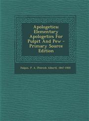 Apologetica; Elementary Apologetics for Pulpit and Pew - Primary Source Edition,1295471221,9781295471225