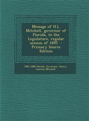 Message of H.L. Mitchell, Governor of Florida, to the Legislature, Regular Session of 1895 - Primary Source Edition,128763477X,9781287634775