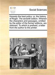 Honesty the best policy or, the history of Roger. The seventh edition. Wherein the characters and passages, omitted by the editor of the former editions, are restored. To which is prefixed, a letter from the author to the printer.,1170273300,9781170273302