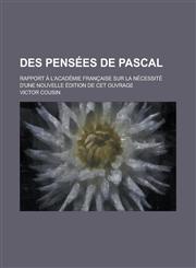 Des Pensees de Pascal; Rapport A L'Academie Francaise Sur La Necessite D'Une Nouvelle Edition de CET Ouvrage,1154876365,9781154876369