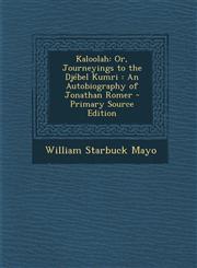 Kaloolah Or, Journeyings to the Djébel Kumri : An Autobiography of Jonathan Romer - Primary Source Edition,1295824558,9781295824557