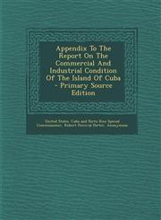 Appendix To The Report On The Commercial And Industrial Condition Of The Island Of Cuba - Primary Source Edition,1295044064,9781295044061