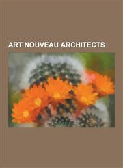 Art Nouveau Architects Antoni Gaudi, Louis Sullivan, Lluis Domenech I Montaner, Josep Puig I Cadafalch, Victor Horta, Fyodor Schechtel, Henry,1230491503,9781230491509