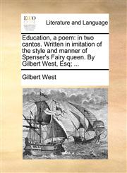 Education, a poem in two cantos. Written in imitation of the style and manner of Spenser's Fairy queen. By Gilbert West, Esq; ...,1170520324,9781170520321
