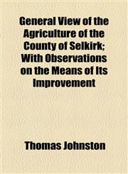 General View of the Agriculture of the County of Selkirk; With Observations on the Means of Its Improvement,1154500691,9781154500691
