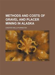 Methods and costs of gravel and placer mining in Alaska,1231300086,9781231300084