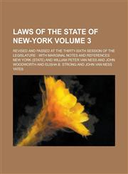 Laws of the State of New-York; Revised and Passed at the Thirty-sixth Session of the Legislature with Marginal Notes and References Volume 3,1236770463,9781236770462