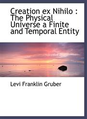 Creation Ex Nihilo The Physical Universe a Finite and Temporal Entity,1115264001,9781115264006