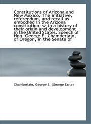 Constitutions of Arizona and New Mexico. The initiative, referendum, and recall as embodied in the A,1113321857,9781113321855