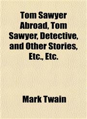Tom Sawyer Abroad, Tom Sawyer, Detective, and Other Stories, Etc., Etc.,1152071696,9781152071698