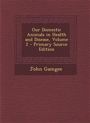 Our Domestic Animals in Health and Disease, Volume 2,1289485623,9781289485627