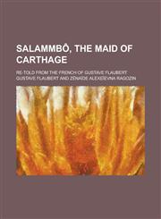 Salammbô, the Maid of Carthage; Re-told from the French of Gustave Flaubert,1236937511,9781236937513