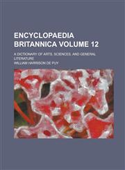 Encyclopaedia Britannica; A Dictionary of Arts, Sciences, and General Literature Volume 12,1152710389,9781152710382