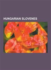 Hungarian Slovenes Slovenian Writers and Poets in Hungary, Battle of Saint Gotthard, Agoston Pavel, Republic of Prekmurje, Slovene March,,1230636773,9781230636771