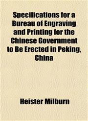 Specifications for a Bureau of Engraving and Printing for the Chinese Government to Be Erected in Peking, China,1152494724,9781152494725