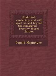 Hindu-Koh Wanderings and Wild Sport on and Beyond the Himalayas;,128987137X,9781289871376